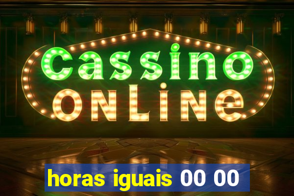 horas iguais 00 00